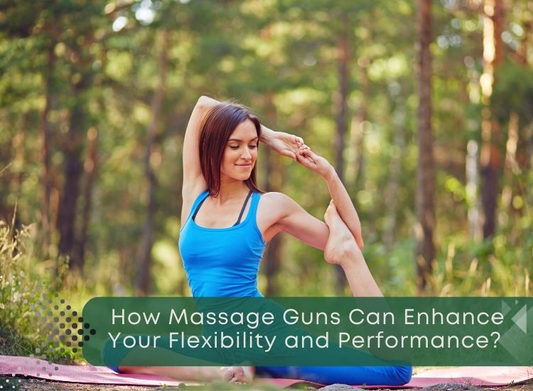 How Massage Guns Can Enhance Your Flexibility and Performance?