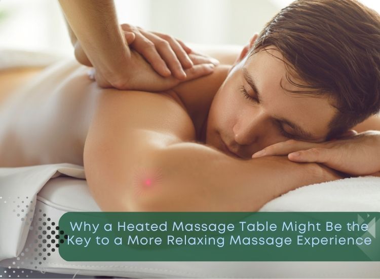 Why a Heated Massage Table Might Be the Key to a More Relaxing Massage Experience