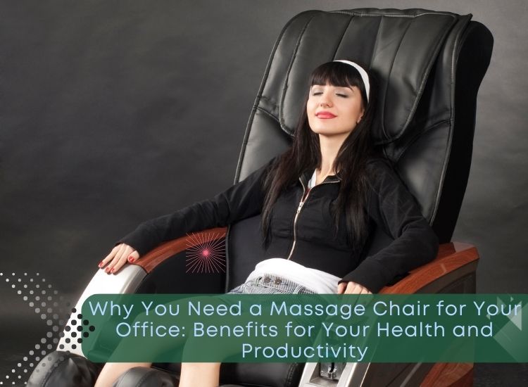 Why You Need a Massage Chair for Your Office: Benefits for Your Health and Productivity