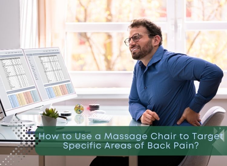 How to Use a Massage Chair to Target Specific Areas of Back Pain?