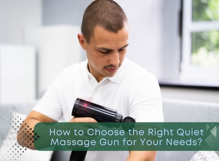 How to Choose the Right Quiet Massage Gun for Your Needs?