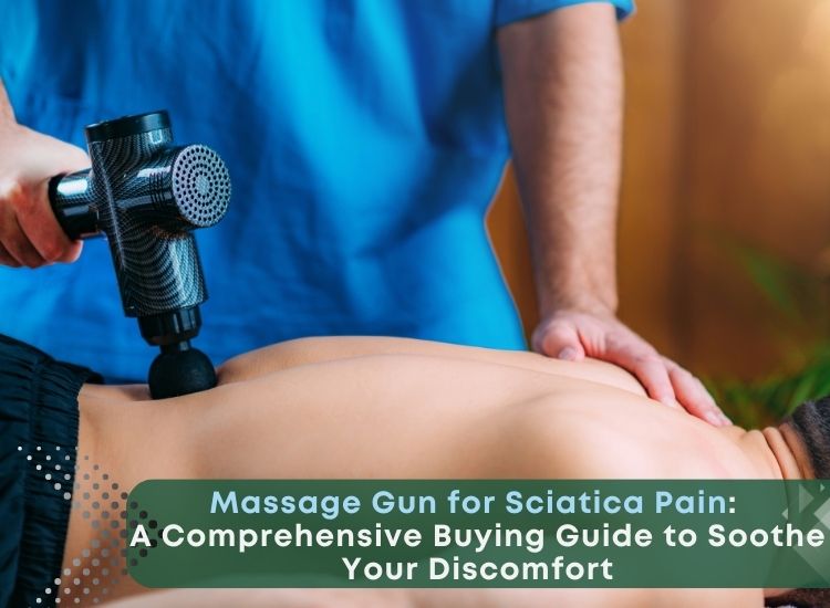Massage Gun for Sciatica Pain: A Comprehensive Buying Guide to Soothe Your Discomfort